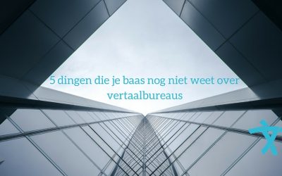 5 dingen die je baas nog niet weet over vertaalbureaus